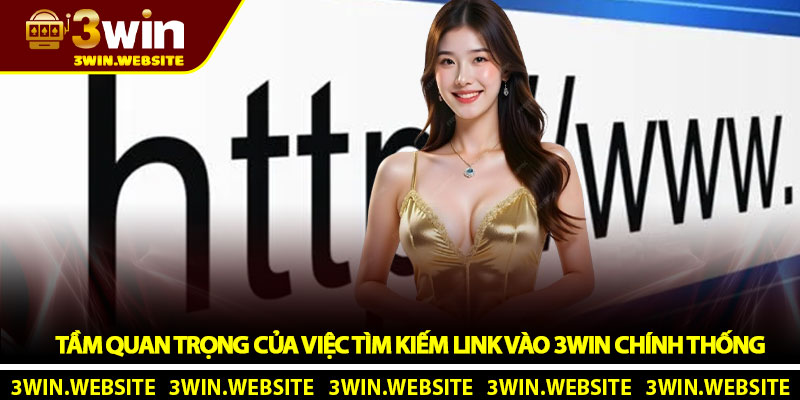 Tầm Quan Trọng Của Việc Tìm Kiếm Link Vào 3Win Chính Thống